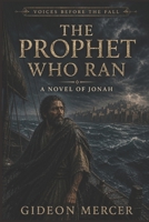 The Prophet Who Ran: A Novel of Jonah (Voices Before the Fall) B0GZNMK76D Book Cover