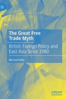 The Great Free Trade Myth: British Foreign Policy and East Asia Since 1980 9811585571 Book Cover