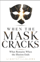 When The Mask Cracks: what remains when the illusion ends B0H6X2SZ9N Book Cover