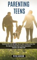 Parenting Teens: Parenting With Love and Logic Way to Tame a Strong-willed Child (The Inspiring Danish Way to Raise Independent, Empathic and Happy Kids) 1990084249 Book Cover