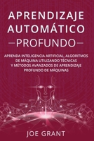 Aprendizaje Automtico Profundo: Aprenda inteligencia artificial, algoritmos de mquina utilizando tcnicas y mtodos avanzados de aprendizaje profundo de mquinas B095LH2J44 Book Cover