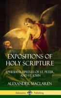 Expositions of Holy Scripture: Ephesians, Epistles of St. Peter, and St. John (Hardcover) 1387906054 Book Cover