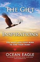 The Gift of Inspirations: You Must Lose Your Mind to Find Your Heart 1958729884 Book Cover