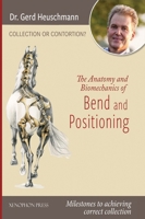 Collection or Contortion: The Anatomy and Biomechanics of Positioning and Bending: Milestones to achieving correct collection 1948717573 Book Cover