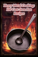 Heavy Metal Cooking: 100 Cast-Iron Pan Recipes B0CFZC8NXZ Book Cover
