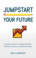 Jumpstart Your Future: Lessons Learned in Career Building, Personal Finance, and Relationships 1948382172 Book Cover