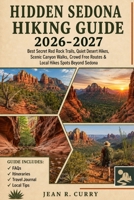 Hidden Sedona Hiking Guide 2026-2027: Best Secret Red Rock Trails, Quiet Desert Hikes, Scenic Canyon Walks, Crowd Free Routes & Local Hikes Spots Beyond B0H652YCSR Book Cover