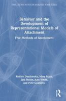 Behavior and the Development of Representational Models of Attachment: Five Methods of Assessment (Evolutions in Psychoanalysis Book Series) 1032942924 Book Cover