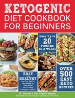 Ketogenic Diet Cookbook for Beginners: 500 Low Carb, High-Fat Keto Recipes for Losing Weight, Heal Your Body and Regain Confidence (Lose Up to 20 Pounds in 3 Weeks) 1718022182 Book Cover