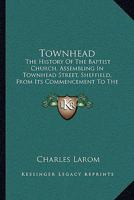 Townhead: The History Of The Baptist Church, Assembling In Townhead Street, Sheffield, From Its Commencement To The Close Of Its Third Pastorate 1104510774 Book Cover