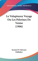 Le Voluptueux Voyage Ou Les Pelerines De Venise (1906) 1166754286 Book Cover