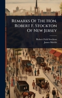 Remarks Of The Hon. Robert F. Stockton Of New Jersey 1024842193 Book Cover
