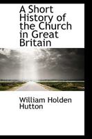 A Short History of the Church in Great Britain 143267076X Book Cover