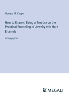 How to Enamel; Being a Treatise on the Practical Enameling of Jewelry with Hard Enamels: in large print 3387084706 Book Cover