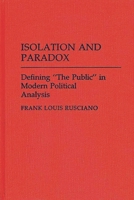 Isolation and Paradox: Defining "The Public" in Modern Political Analysis 0313264929 Book Cover