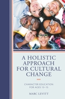 A Holistic Approach For Cultural Change: Character Education for Ages 13-15 1475835949 Book Cover