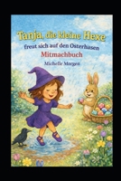 Tanja, die kleine Hexe freut sich auf den Osterhasen: Mitmachbuch (German Edition) B0GKYNY3QV Book Cover
