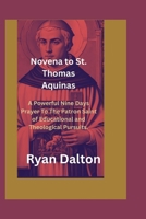 Novena to St Thomas Aquinas: A powerful nine days prayer to the patron saint of the educational and theological pursuits B0CSWCR481 Book Cover