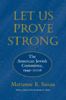 Let Us Prove Strong: The American Jewish Committee, 1945-2006 (Brandeis Series in American Jewish History, Culture, and Life) 158465631X Book Cover