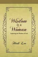 Wisdom Is a Woman: Exploring the Wisdom of God 1490802762 Book Cover