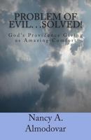 Problem of Evil. . .Solved!: God's Providence Giving Us Amazing Comfort 149221826X Book Cover