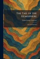 The Tail of the Hemisphere: Chile and Argentina 1026023076 Book Cover