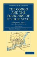 The Congo and the Founding of Its Free State, Vol. 1 of 2: A Story of Work and Exploration (Classic Reprint) 1017238359 Book Cover