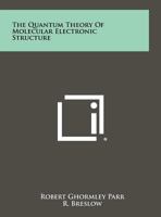 The quantum theory of molecular electronic structure;: A lecture-note and reprint volume 1258316765 Book Cover