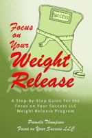 Focus on Your Weight Release: A Step-by-Step Guide for the Focus on Your Success LLC Weight Release Program 1484193997 Book Cover