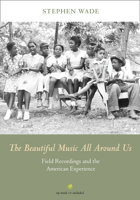 The Beautiful Music All Around Us: Field Recordings and the American Experience 0252036883 Book Cover