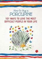 How to Hug a Porcupine: 101 Ways to Love the Most Difficult People in Your Life 812913988X Book Cover
