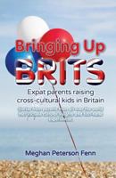 Bringing Up Brits: Expat Parents Raising Cross-Cultural Kids in Britain 1906954216 Book Cover