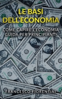 Le Basi dell'Economia: Come capire l'economia. Guida per principianti. 1654743186 Book Cover