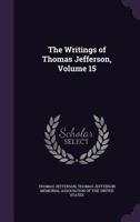 The Writings of Thomas Jefferson, Volume 15 1357152655 Book Cover