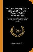 The Laws Relating to Inns, Hotels, Alehouses, and Places of Public Entertainment: To Which Is Added, an Abstract of the Statute for the Regulation of Post Horses 101907616X Book Cover