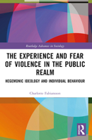 The Experience and Fear of Violence in the Public Realm: Hegemonic Ideology and Individual Behaviour 1032473754 Book Cover