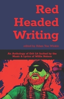 Red Headed Writing: An Anthology of Grit Lit Incited by the Music & Lyrics of Willie Nelson B0CVDZN349 Book Cover