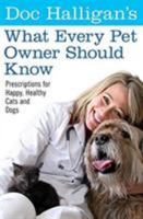 Doc Halligan's What Every Pet Owner Should Know: Prescriptions for Happy, Healthy Cats and Dogs 0060898607 Book Cover