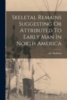 Skeletal Remains Suggesting Or Attributed To Early Man In North America 1019315660 Book Cover