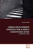 URBAN DEVELOPMENT STRATEGY FOR A NEWLY CONSTITUTED STATE: - JHARKHAND, INDIA 363935348X Book Cover