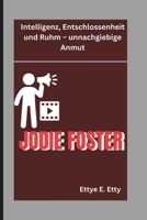 JODIE FOSTER: Intelligenz, Entschlossenheit und Ruhm – unnachgiebige Anmut (German Edition) B0DWNJMN5J Book Cover