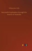 Successful Exploration Through The Interior Of Australia 1162686111 Book Cover