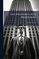 Life Insurance As A Profession: Twelfth Lesson In The Science And Art Of Writing Life Insurance, Standard Course... 1271589621 Book Cover