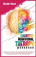 Cognitive Behavioral Therapy Workbook: The Definitive Step-By-Step Guide for Overcoming Depression and Anxiety, Improving Anger Management and Retraining Your Brain in 4 Weeks or Less. CBT Made Simple 1914091213 Book Cover