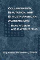 Collaboration, Reputation, and Ethics in American Academic Life: HANS H. GERTH AND C. WRIGHT MILLS 0252068076 Book Cover