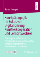 Kunstpädagogik im Fokus von Digitalisierung, Künstlerkooperation und Lernortwechsel: Eine empirische Studie zur Professionalisierung kunstgemäßen ... intermedialen Lernsettings 365842110X Book Cover