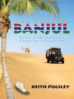 The Road To Banjul: Keith and Graham's Amazing Adventure 1434394999 Book Cover