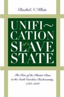 Unification of a Slave State: The Rise of the Planter Class in the South Carolina Backcountry, 1760-1808 0807843695 Book Cover