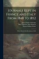 Journals Kept in France and Italy From 1848 to 1852: With a Sketch of the Revolution of 1848 1022023527 Book Cover