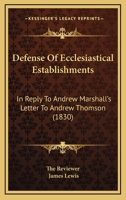 Defense Of Ecclesiastical Establishments: In Reply To Andrew Marshall's Letter To Andrew Thomson 1104115905 Book Cover